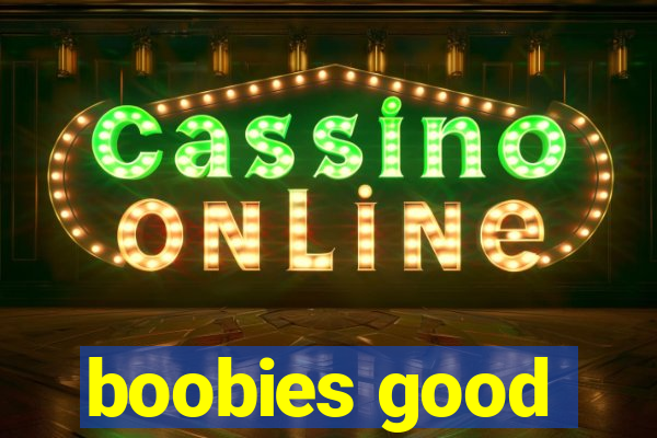 boobies good